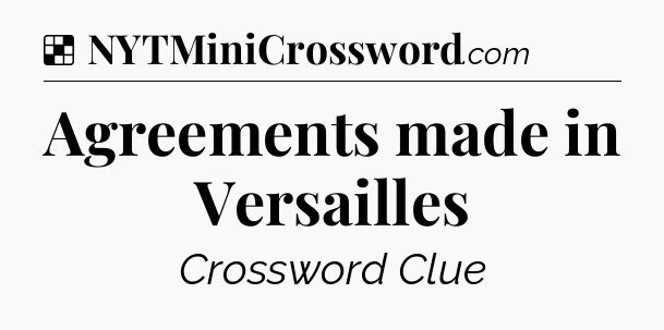 Solution: Agreements made in Versailles - NYT Crossword