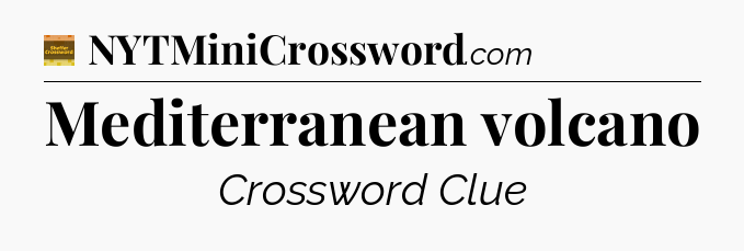 Mediterranean volcano - Eugene Sheffer Crossword