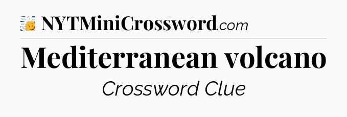 Mediterranean volcano - 7 Little Words