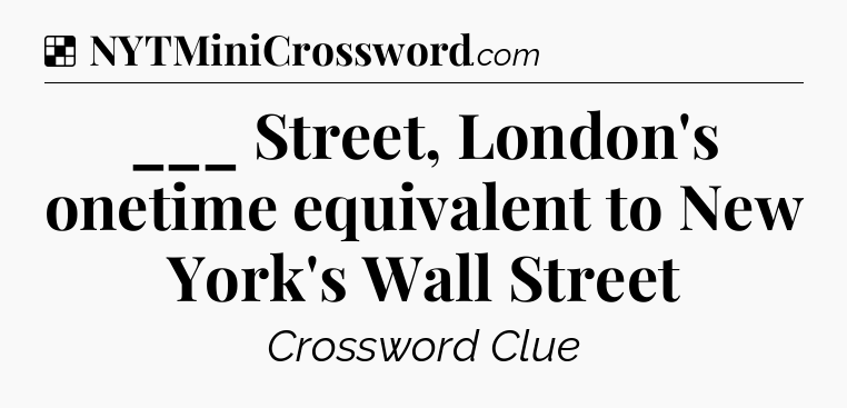 Solution: ___ Street, London's onetime equivalent to New York's Wall Street - NYT Crossword