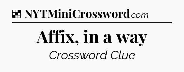 Solution: Affix, in a way - NYT Crossword