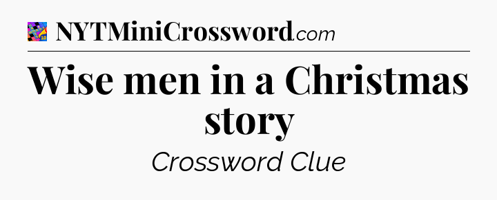 Wise men in a Christmas story Crossword Clue
