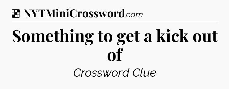 Solution: Something to get a kick out of - NYT Crossword