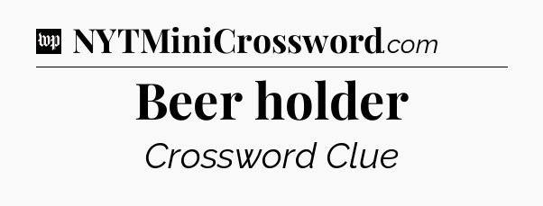 Beer holder Crossword Clue