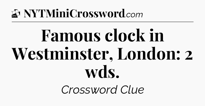 Famous clock in Westminster, London: 2 wds - Daily Themed Classic Crossword