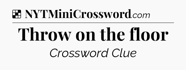 Solution: Throw on the floor - NYT Crossword