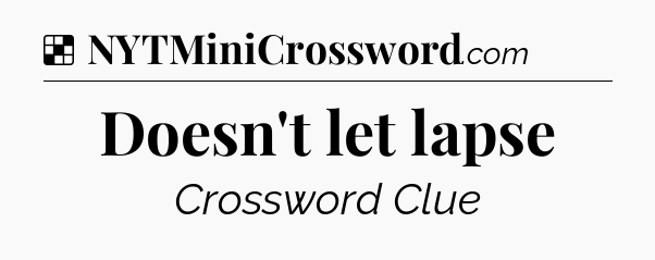 Solution: Doesn't let lapse - NYT Crossword