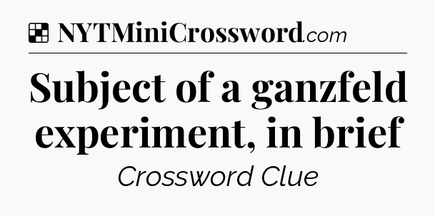 Solution: Subject of a ganzfeld experiment, in brief - NYT Crossword