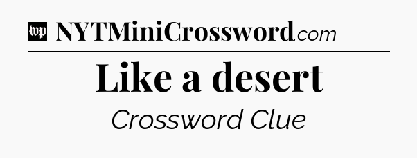 Like a desert Crossword Clue