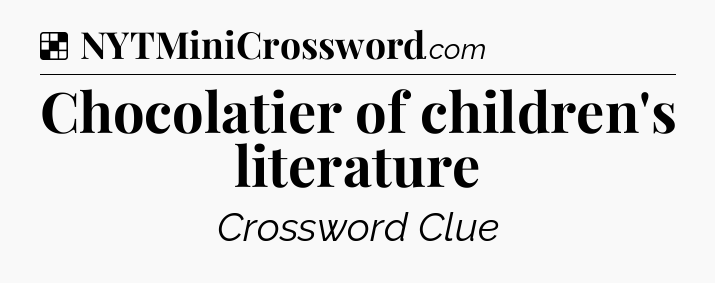 Solution: Chocolatier of children's literature - NYT Crossword