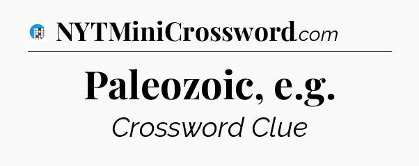 Paleozoic, e.g Crossword Clue