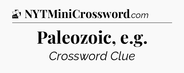 Paleozoic, e.g - Daily Themed Classic Crossword