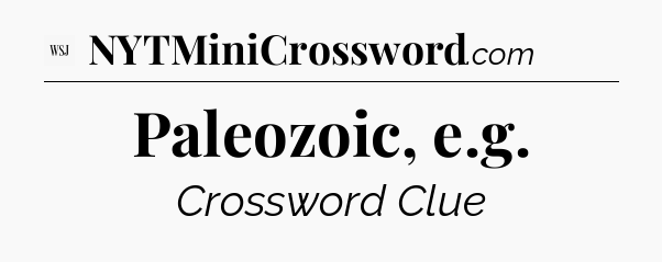 Paleozoic, e.g - WSJ Crossword