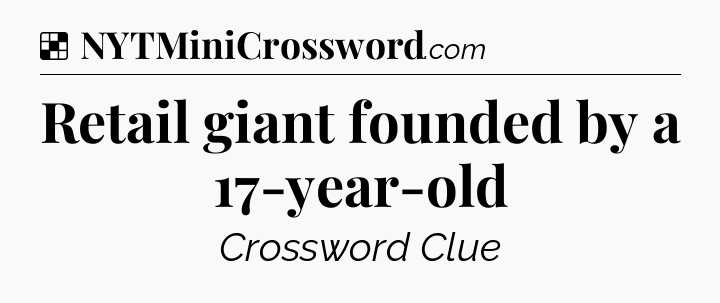 Solution: Retail giant founded by a 17-year-old - NYT Crossword