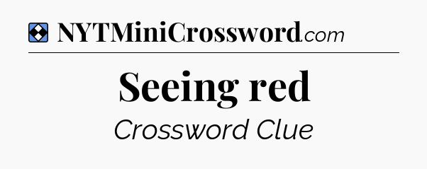 Solution: Seeing red  - NYT Mini Crossword