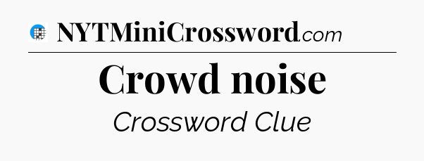 Crowd noise Crossword Clue