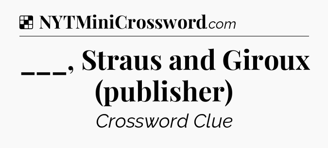 Solution: ___, Straus and Giroux (publisher) - NYT Crossword
