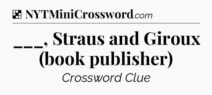 Solution: ___, Straus and Giroux (book publisher) - NYT Crossword