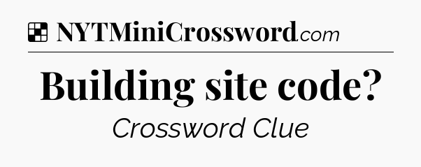 Solution: Building site code - NYT Crossword