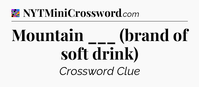 Mountain ___ (brand of soft drink) Crossword Clue