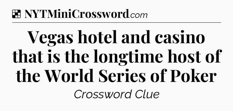 Solution: Vegas hotel and casino that is the longtime host of the World Series of Poker - NYT Crossword