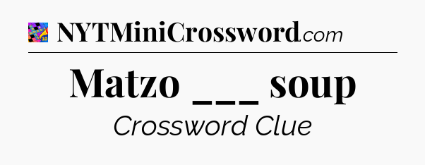 Matzo ___ soup Crossword Clue