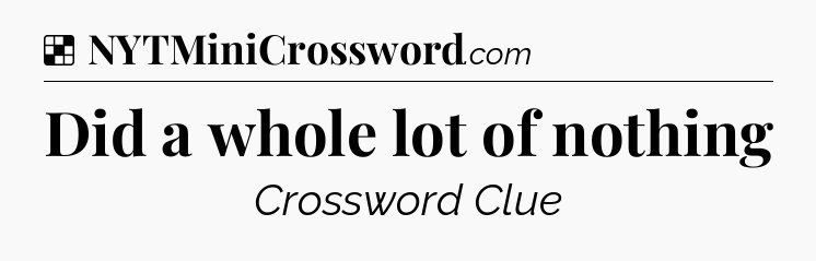 Solution: Did a whole lot of nothing - NYT Crossword