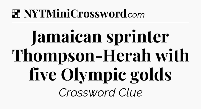 Solution: Jamaican sprinter Thompson-Herah with five Olympic golds - NYT Crossword