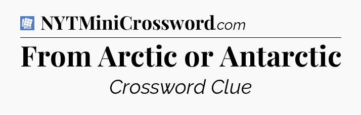 From Arctic or Antarctic Puzzle Page Crossword Clue