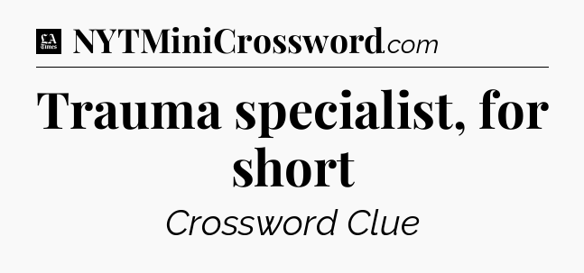 Trauma specialist, for short - LA Times Crossword