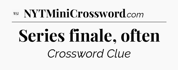 Series finale, often - WSJ Crossword