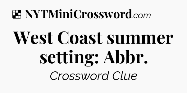 Solution: West Coast summer setting: Abbr - NYT Crossword