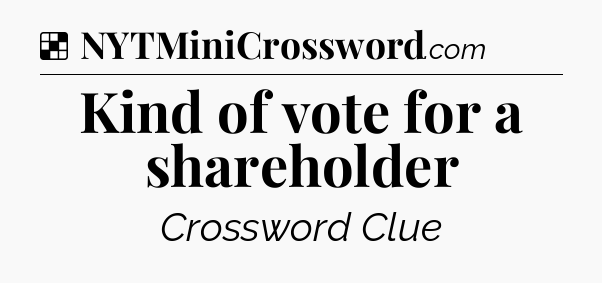 Solution: Kind of vote for a shareholder - NYT Crossword