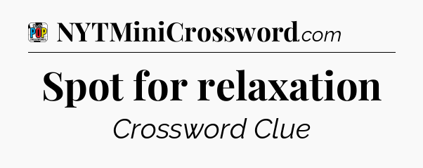 Spot for relaxation Crossword Clue