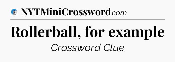 Rollerball, for example Crossword Clue