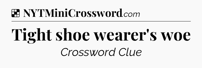 Solution: Tight shoe wearer's woe - NYT Crossword