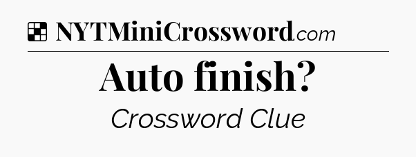 Solution: Auto finish - NYT Crossword