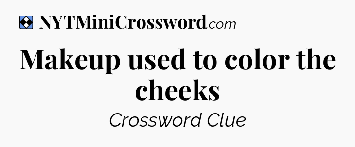 Solution: Makeup used to color the cheeks - NYT Mini Crossword
