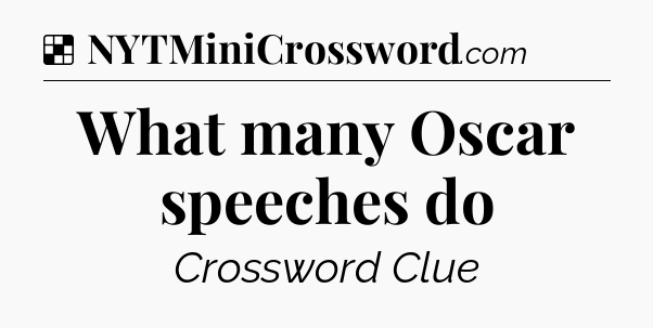 Solution: What many Oscar speeches do - NYT Crossword