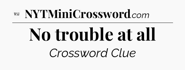 No trouble at all - WSJ Crossword