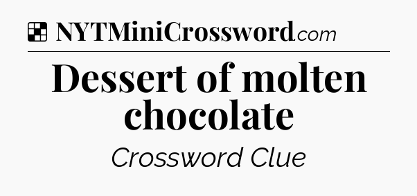 Solution: Dessert of molten chocolate - NYT Crossword