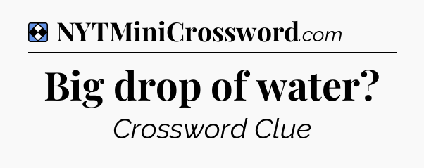 Solution: Big drop of water - NYT Mini Crossword