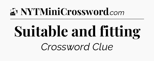 Suitable and fitting - Daily Themed Classic Crossword