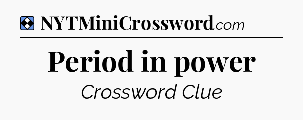 Solution: Period in power - NYT Mini Crossword