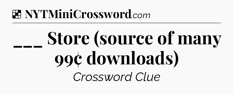 Solution: ___ Store (source of many 99¢ downloads) - NYT Crossword