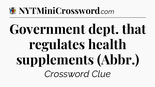 Government dept. that regulates health supplements (Abbr.) Crossword Clue