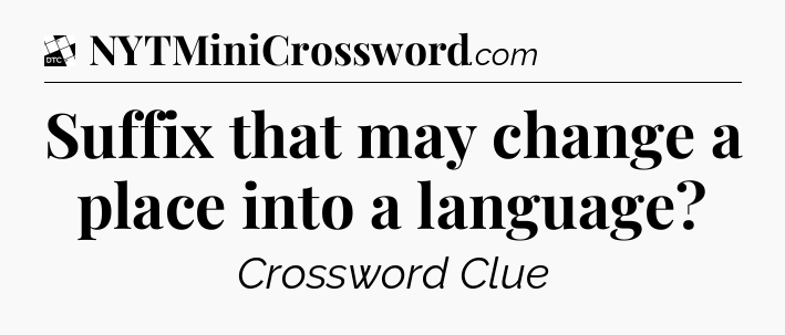 Suffix that may change a place into a language - Daily Themed Classic Crossword