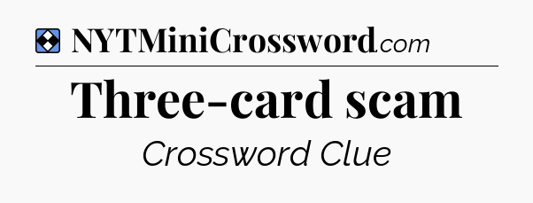 Solution: Three-card scam - NYT Mini Crossword