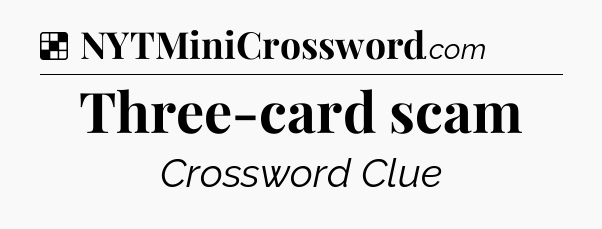 Solution: Three-card scam - NYT Crossword