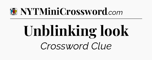 Unblinking look Crossword Clue